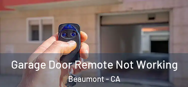  Garage Door Remote Not Working Beaumont - CA