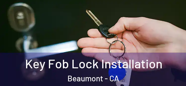 Key Fob Lock Installation Beaumont - CA
