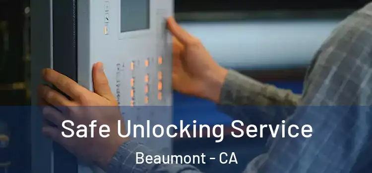 Safe Unlocking Service Beaumont - CA